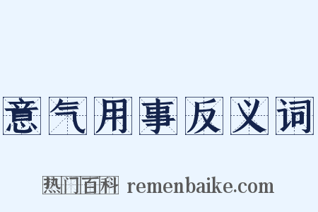 意气用事反义词是什么意思的图片